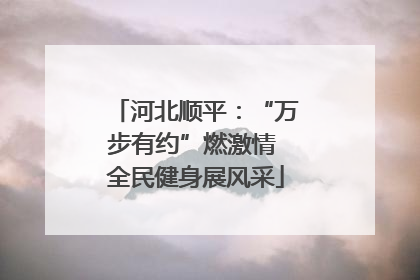 河北顺平：“万步有约”燃激情 全民健身展风采