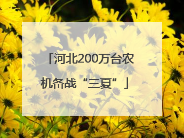 河北200万台农机备战“三夏”