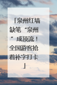 泉州红墙缺笔“泉州”成顶流！全国游客抢着补字打卡