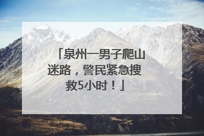 泉州一男子爬山迷路，警民紧急搜救5小时！