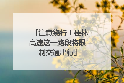 注意绕行！桂林高速这一路段将限制交通出行