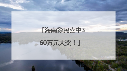 海南彩民喜中360万元大奖！
