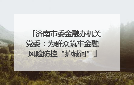 济南市委金融办机关党委：为群众筑牢金融风险防控“护城河”