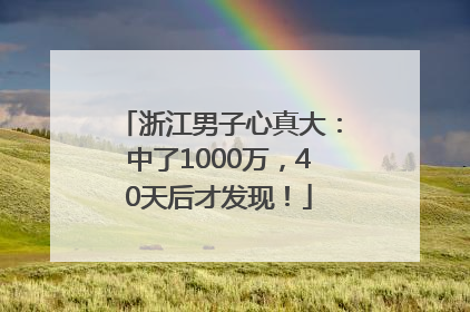 浙江男子心真大：中了1000万，40天后才发现！