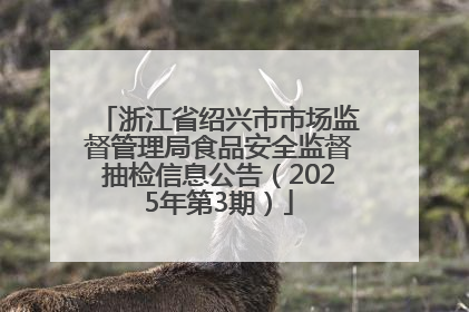 浙江省绍兴市市场监督管理局食品安全监督抽检信息公告（2025年第3期）