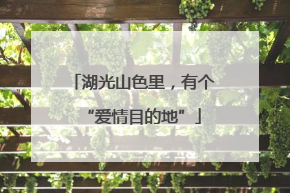 湖光山色里，有个“爱情目的地”