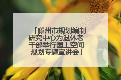 滕州市规划编制研究中心为退休老干部举行国土空间规划专题宣讲会