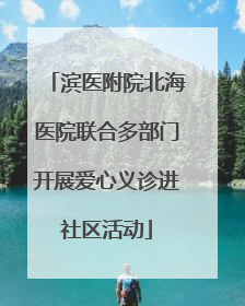 滨医附院北海医院联合多部门开展爱心义诊进社区活动