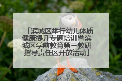 滨城区举行幼儿体质健康提升专题培训暨滨城区学前教育第三教研指导责任区开放活动