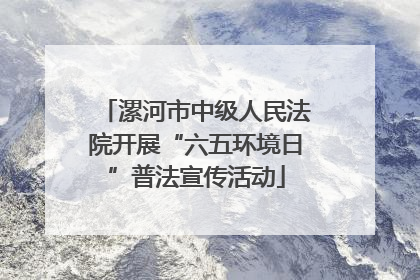 漯河市中级人民法院开展“六五环境日”普法宣传活动