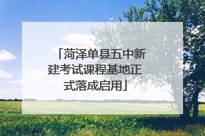 菏泽单县五中新建考试课程基地正式落成启用