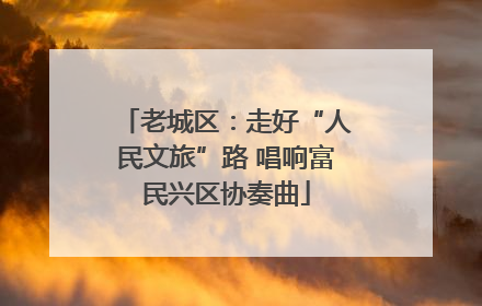 老城区：走好“人民文旅”路 唱响富民兴区协奏曲