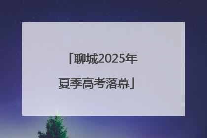 聊城2025年夏季高考落幕