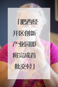 肥西经开区创新产业园即将完成首批交付