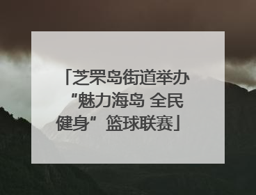 芝罘岛街道举办“魅力海岛 全民健身”篮球联赛