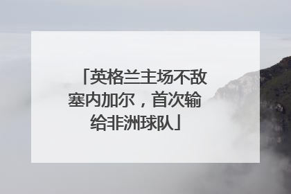 英格兰主场不敌塞内加尔，首次输给非洲球队