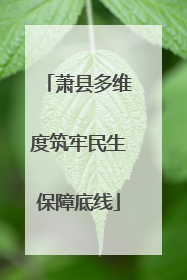 萧县多维度筑牢民生保障底线