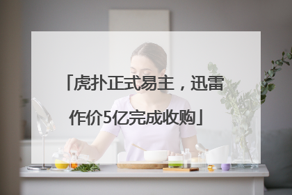 虎扑正式易主，迅雷作价5亿完成收购