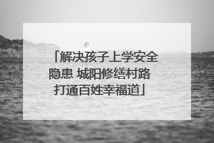 解决孩子上学安全隐患 城阳修缮村路打通百姓幸福道