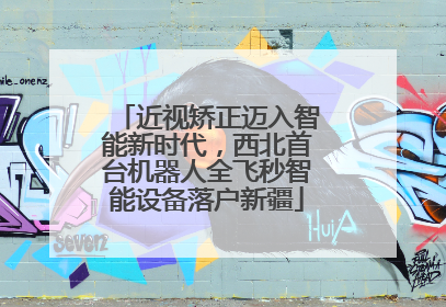 近视矫正迈入智能新时代，西北首台机器人全飞秒智能设备落户新疆