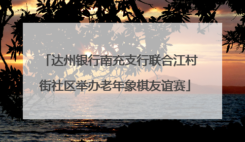 达州银行南充支行联合江村街社区举办老年象棋友谊赛