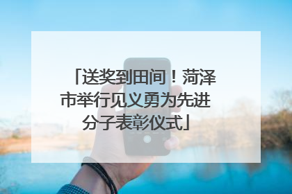 送奖到田间！菏泽市举行见义勇为先进分子表彰仪式