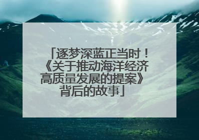 逐梦深蓝正当时！《关于推动海洋经济高质量发展的提案》背后的故事