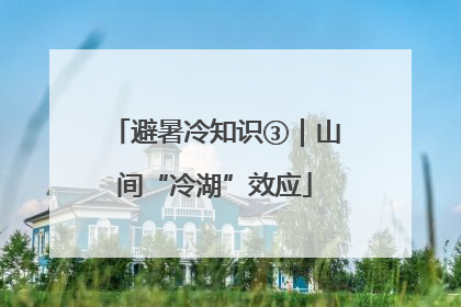 避暑冷知识③｜山间“冷湖”效应