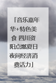 音乐嘉年华+特色美食 四川资阳点燃夏日夜间经济消费活力