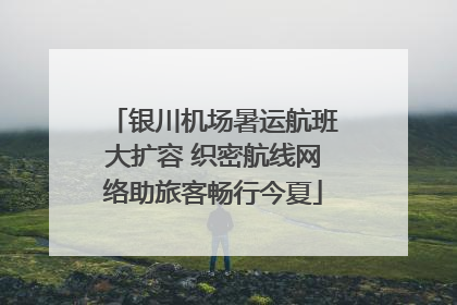 银川机场暑运航班大扩容 织密航线网络助旅客畅行今夏