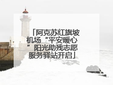 阿克苏红旗坡机场“平安暖心”阳光助残志愿服务驿站开启