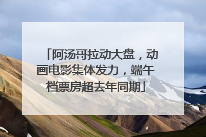 阿汤哥拉动大盘，动画电影集体发力，端午档票房超去年同期