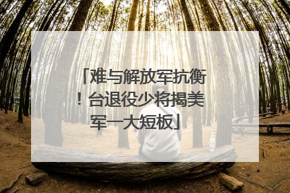 难与解放军抗衡！台退役少将揭美军一大短板