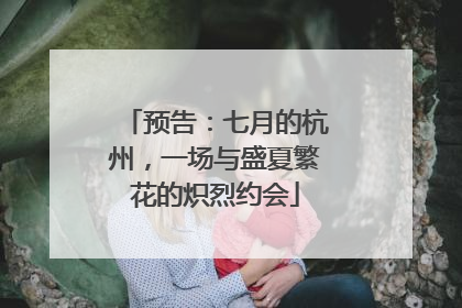 预告：七月的杭州，一场与盛夏繁花的炽烈约会