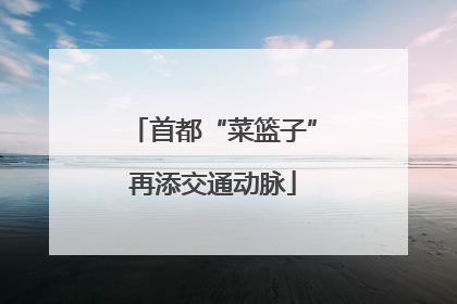首都“菜篮子”再添交通动脉