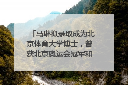 马琳拟录取成为北京体育大学博士，曾获北京奥运会冠军和4次世界杯冠军，张继科：他是神