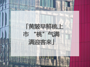 黄陂早鲜桃上市 “桃”气满满迎客来