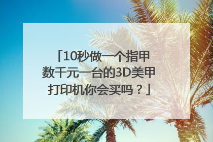10秒做一个指甲 数千元一台的3D美甲打印机你会买吗？