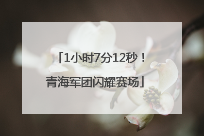 1小时7分12秒！青海军团闪耀赛场