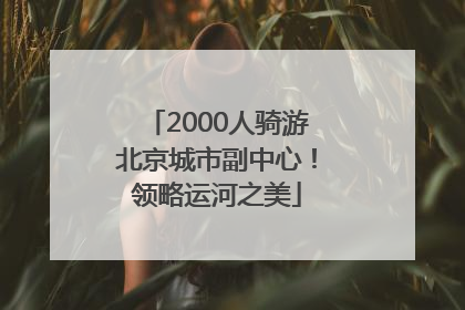 2000人骑游北京城市副中心！领略运河之美