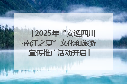 2025年“安逸四川·南江之夏”文化和旅游宣传推广活动开启