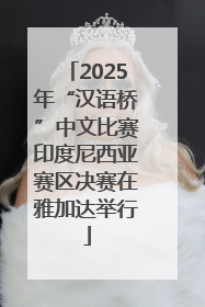 2025年“汉语桥”中文比赛印度尼西亚赛区决赛在雅加达举行