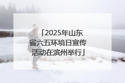 2025年山东省六五环境日宣传活动在滨州举行