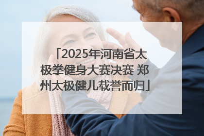 2025年河南省太极拳健身大赛决赛 郑州太极健儿载誉而归