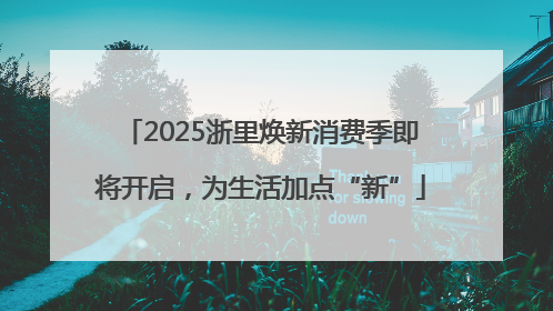 2025浙里焕新消费季即将开启，为生活加点“新”