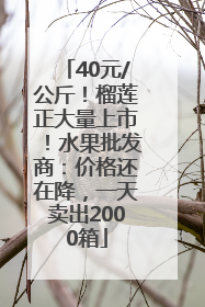 40元/公斤！榴莲正大量上市！水果批发商：价格还在降，一天卖出2000箱