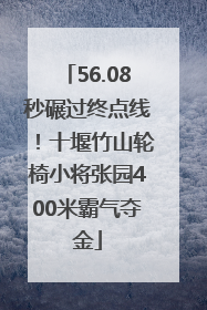 56.08秒碾过终点线！十堰竹山轮椅小将张园400米霸气夺金