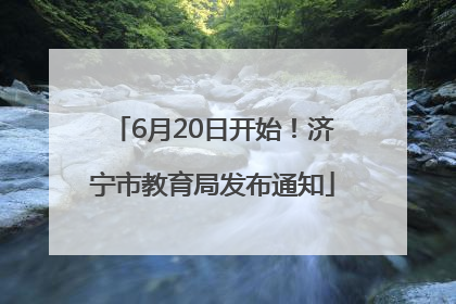 6月20日开始！济宁市教育局发布通知