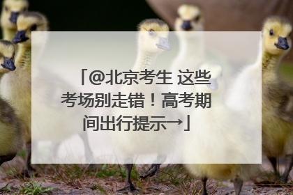 @北京考生 这些考场别走错！高考期间出行提示→